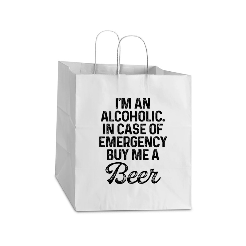 I'm An Alcoholic. In Case Of Emergency Buy Me A Beer Take Out Paper Bag - 14 X 10 X 15 1/2 | Artistshot