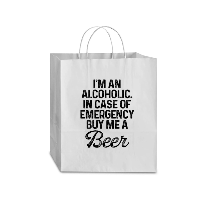 I'm An Alcoholic. In Case Of Emergency Buy Me A Beer Traveler Paper Bag -13 X 6 X 15 3/4 | Artistshot