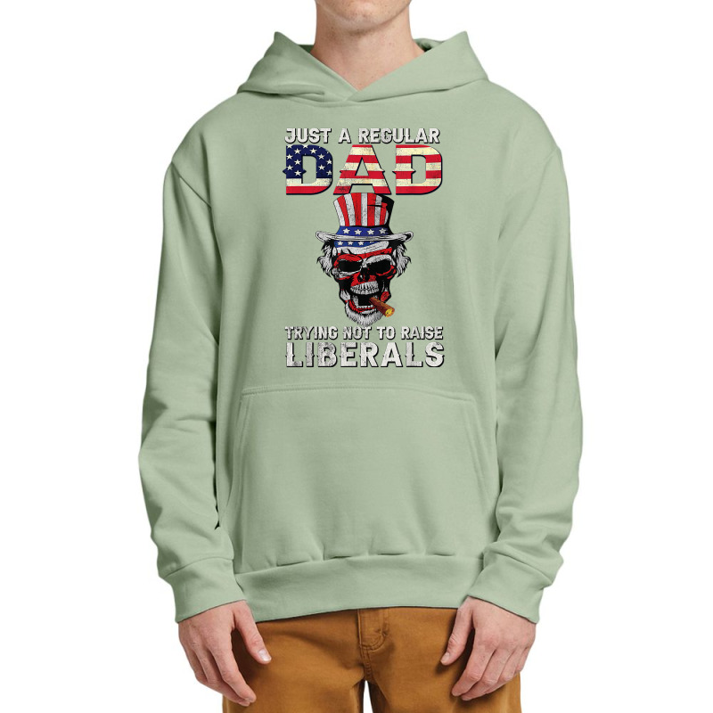 Fathers Day Just A Regular Dad Trying Not To Raise Liberals T Shirt Urban Pullover Hoodie | Artistshot