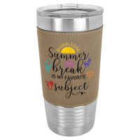 Teacher Summer Break Is My Favorite Subject, Funny Last Day T Shirt Leatherette Tumbler | Artistshot