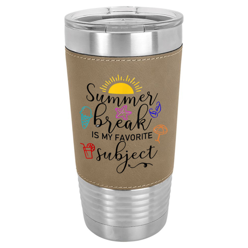 Teacher Summer Break Is My Favorite Subject, Funny Last Day T Shirt Leatherette Tumbler | Artistshot