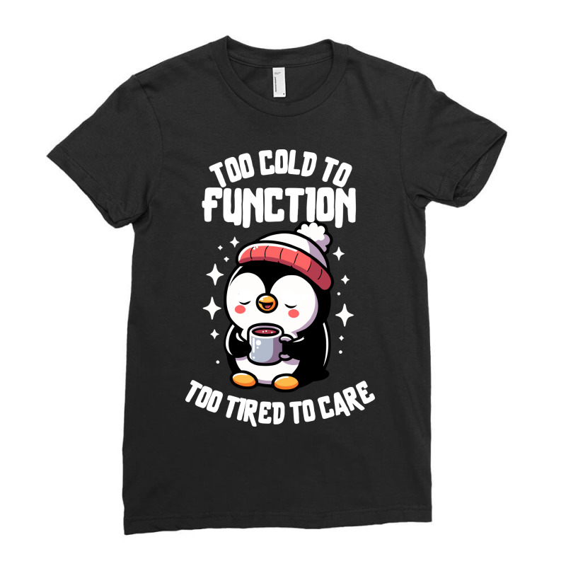 Too Cold To Function Too Tired To Care Ladies Fitted T-Shirt by edsonart | Artistshot