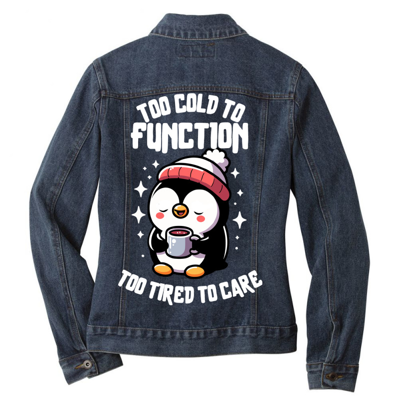 Too Cold To Function Too Tired To Care Ladies Denim Jacket by edsonart | Artistshot