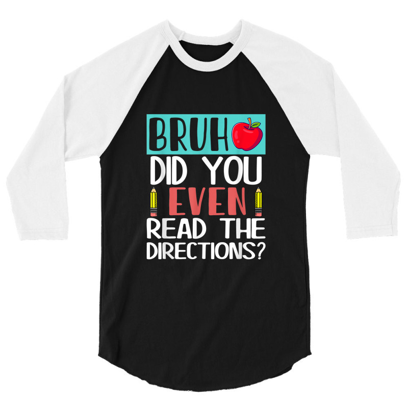 Bruh. Did You Even Read The Directions, Teacher Saying Quote 3/4 Sleeve Shirt | Artistshot