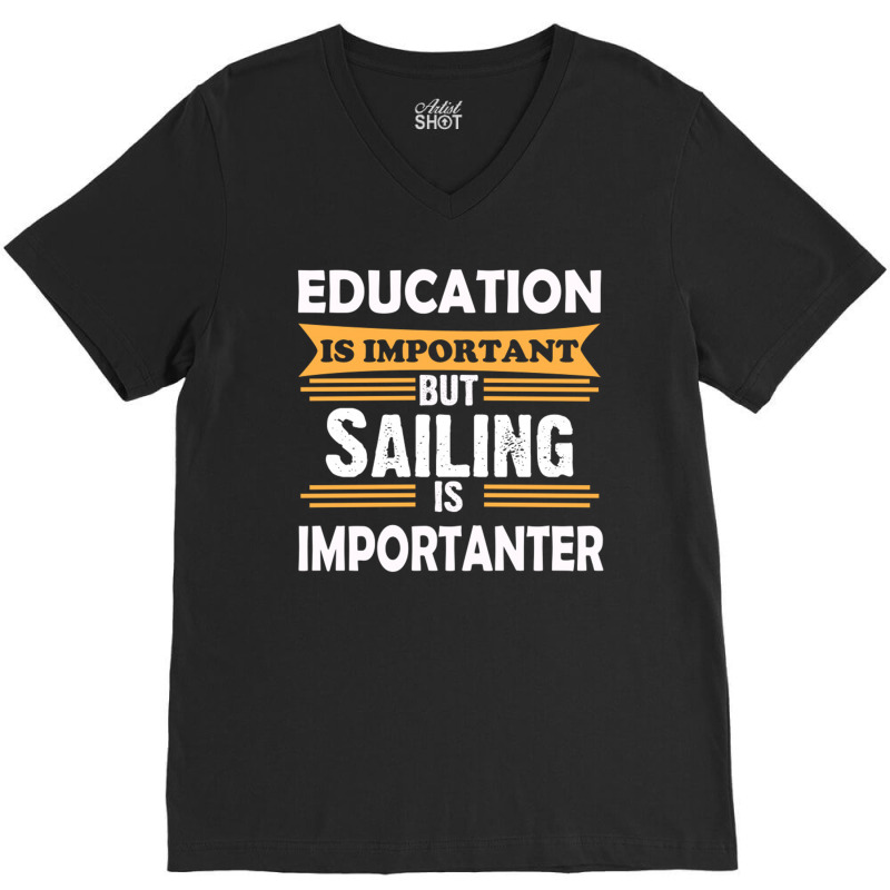 Sailing Is Importanter Than Education V-neck Tee | Artistshot