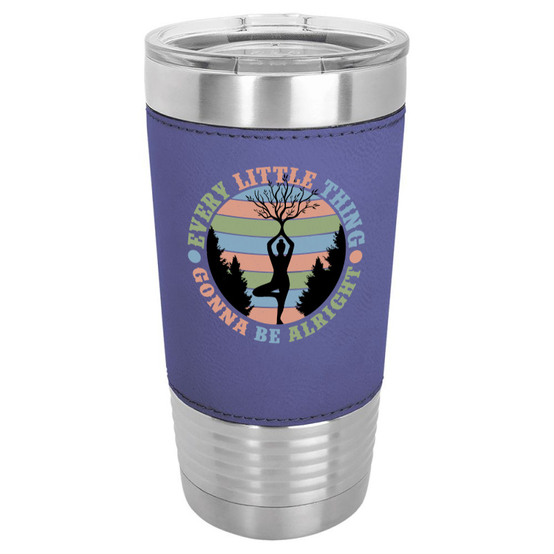 Yoga Fitness Zenevery Little Thing Gonna Be Alright Spiritual And Mind Leatherette Tumbler | Artistshot