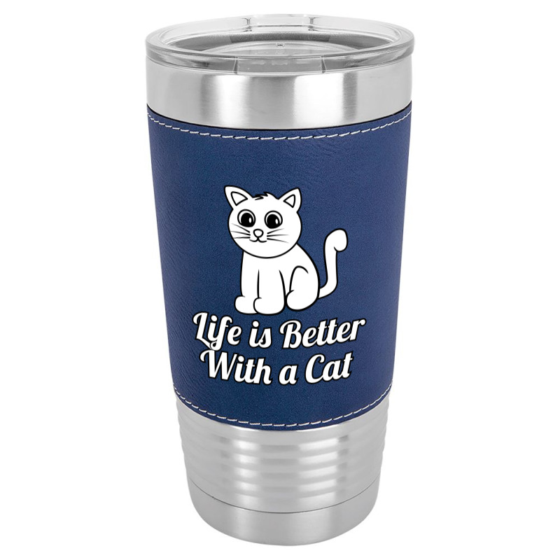 Life Is Better With A Cat Leatherette Tumbler | Artistshot