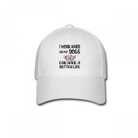 I Work Hard So My Dog Can Have A Better Life-4wc32 Baseball Cap | Artistshot