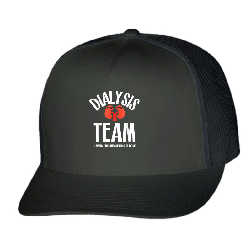 Dialysis Team Having Fun And Getting It Done Dialysis Tech T Shirt Trucker Cap by nealegmruland1 | Artistshot