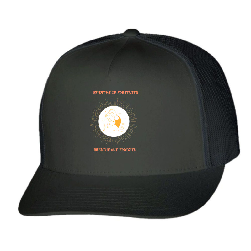 Breathe In Positivity Breathe Out Toxicity, Yoga Girl Trucker Cap by cm-arts | Artistshot