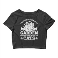 I Just Want To Work In My Garden And Hang Out With My Cats T Shirt Crop Top | Artistshot