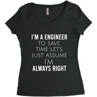 I'm A Engineer To Save Time Let's Just Assume I'm Always Right Women's Triblend Scoop T-shirt | Artistshot