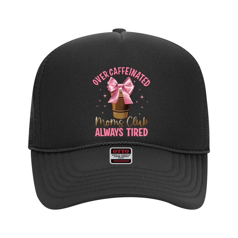 Over Caffeinated Moms Club Foam Trucker Hat by JahusDesignShop | Artistshot