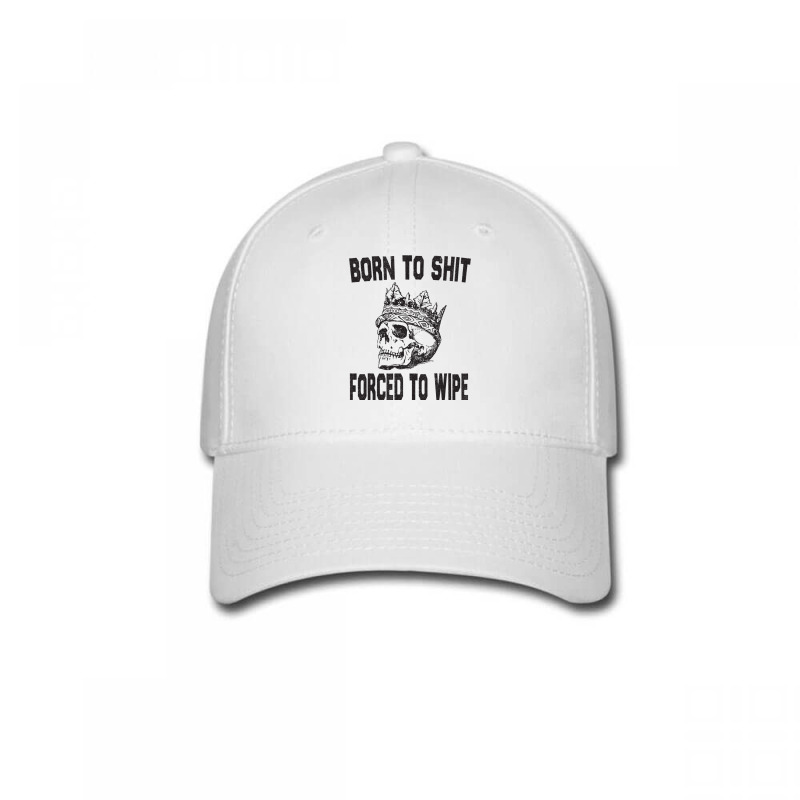 Born To Shit Forced To Wipe - Funny Skull Nihilism Baseball Cap by KRYSTALVIGIL | Artistshot