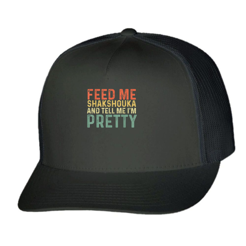 Feed Me Shakshouka And Tell Me I'm Pretty   Israeli Foodie T Shirt Trucker Cap by cm-arts | Artistshot