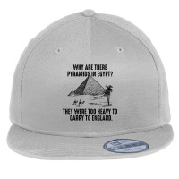 Why Are There Pyramids In Egypt They Were Too Heavy To Carry To Englan Flat Bill Snapback Cap | Artistshot