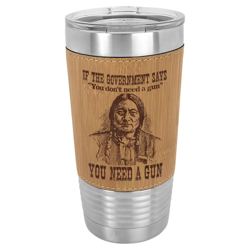 You Need A Gun Sitting Bull Shirt Pro 2nd Amendment Tshirt Leatherette Tumbler | Artistshot