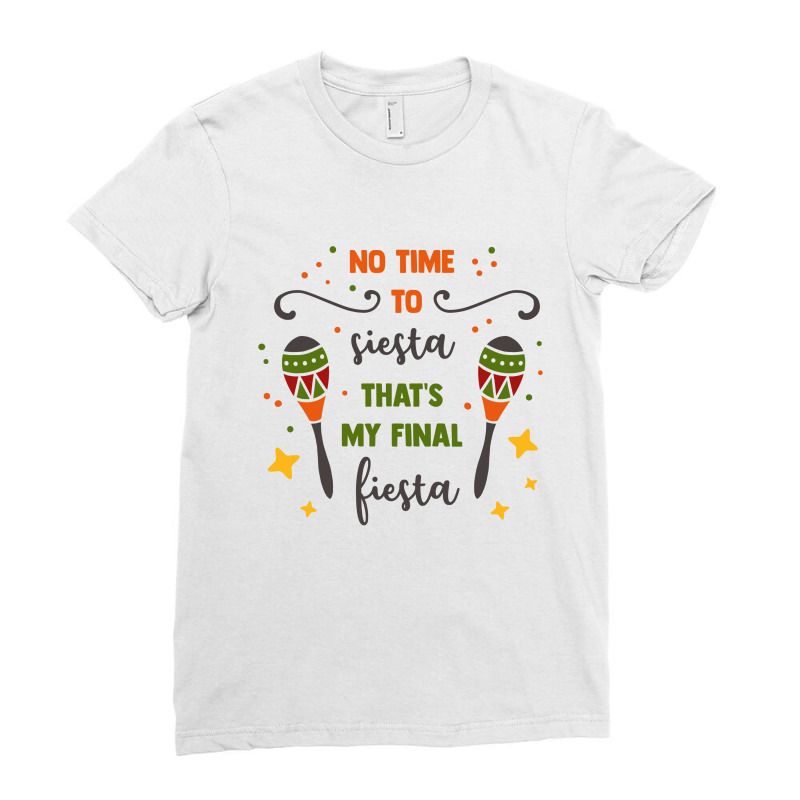 No Time To Siesta That's My Final Fiesta Ladies Fitted T-Shirt by Qudkin | Artistshot