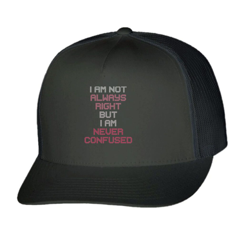 I Am Not Always Right But I Am Never Confused Trucker Cap by Sheppard Karena | Artistshot