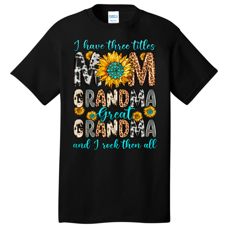 I Have Three Tittles Mom Grandma Great Grandma Basic T-shirt | Artistshot