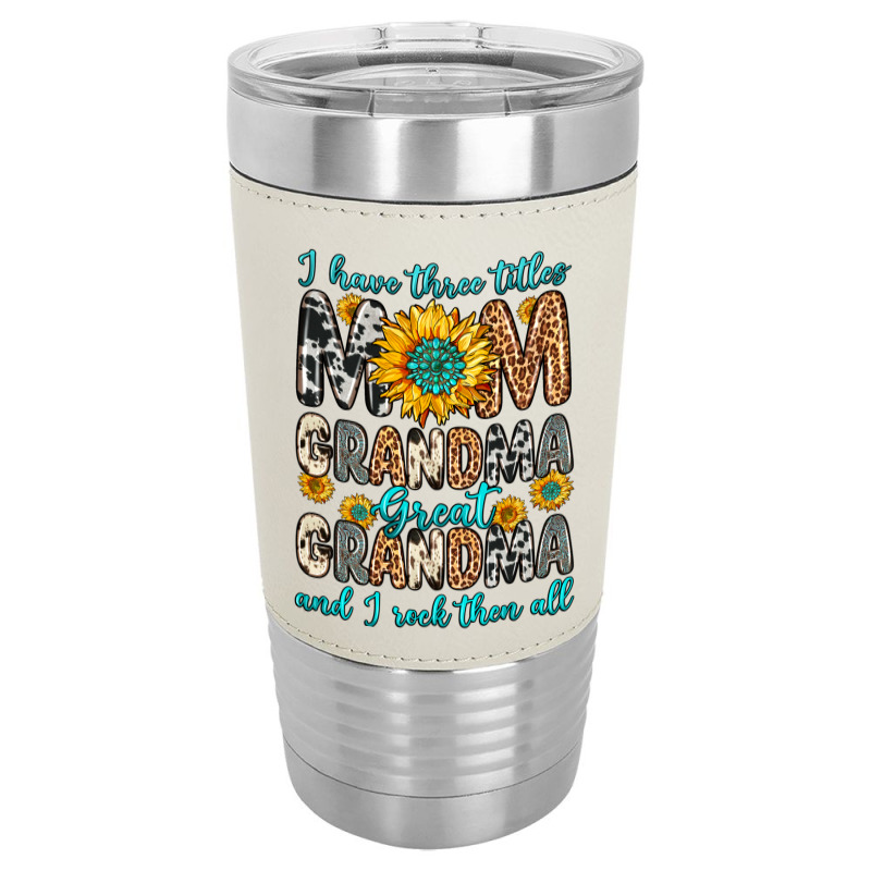 I Have Three Tittles Mom Grandma Great Grandma Leatherette Tumbler | Artistshot