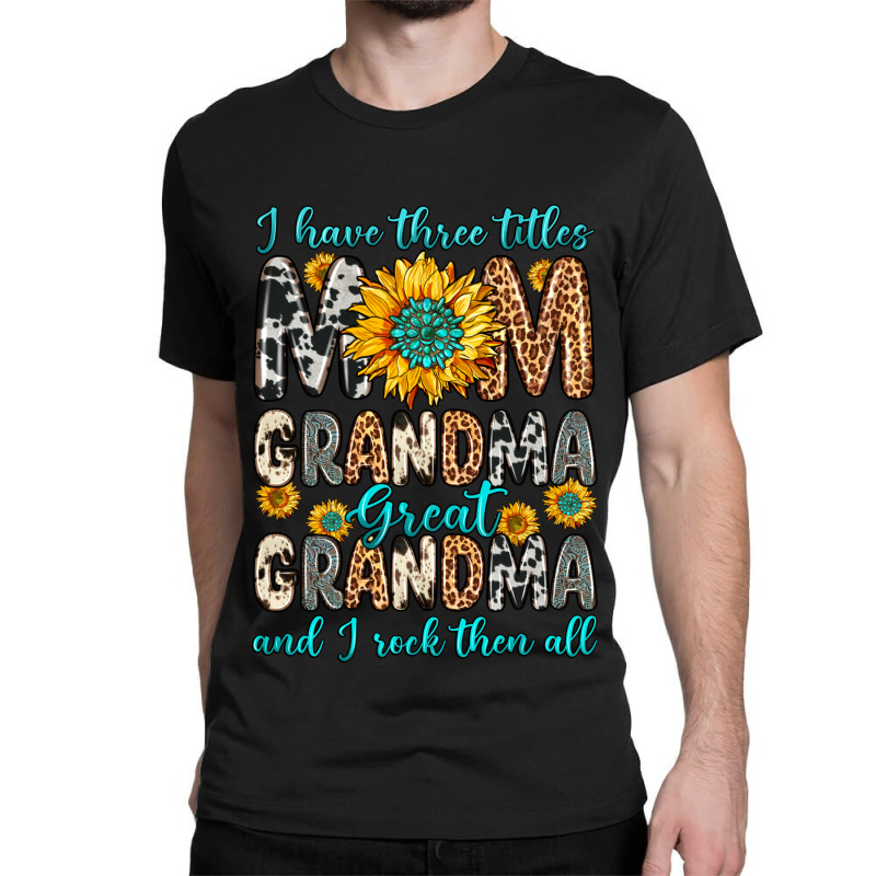 I Have Three Tittles Mom Grandma Great Grandma Classic T-shirt | Artistshot