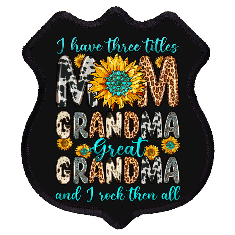 I Have Three Tittles Mom Grandma Great Grandma Shield Patch | Artistshot