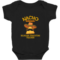 Nacho Average Bilingual Education Teacher Cinco De May Baby Bodysuit | Artistshot