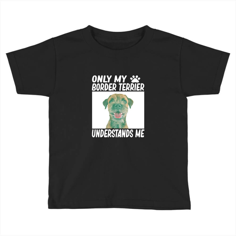 Only My Border Terrier Understands Me Toddler T-shirt by yongbiyb | Artistshot