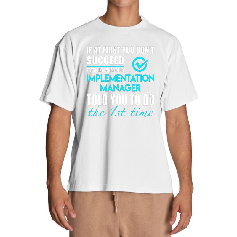 Implementation Manager T Shirt   Told You To Do The 1st Time Gift Item Urban Heavy T-shirt by michaelnaher | Artistshot