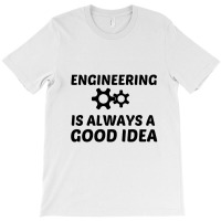 Engineering Is Always A Good Idea T-shirt | Artistshot