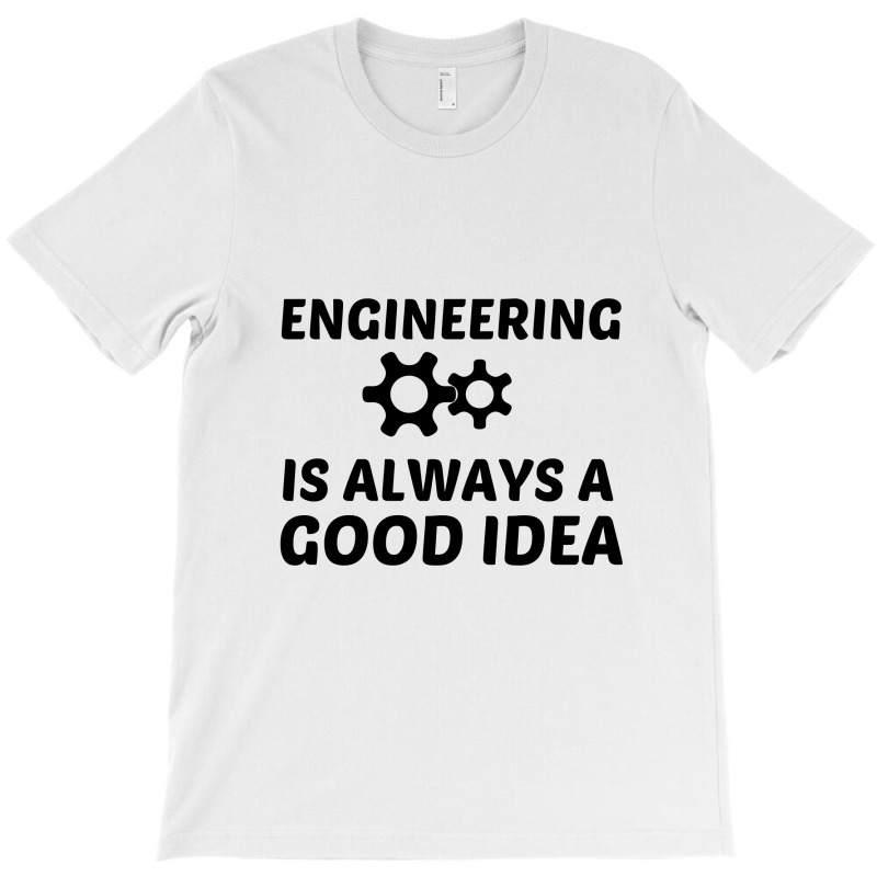 Engineering Is Always A Good Idea T-shirt | Artistshot