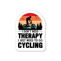 I Don't Need Therapy I Just Need To Go Cycling Sticker | Artistshot