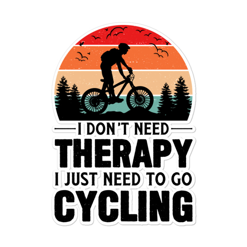 I Don't Need Therapy I Just Need To Go Cycling Sticker | Artistshot