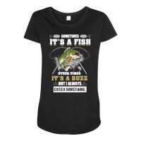 Fishing Lover T  Shirt Sometimes It's A Fish Other Times It's A Buzz B Maternity Scoop Neck T-shirt | Artistshot