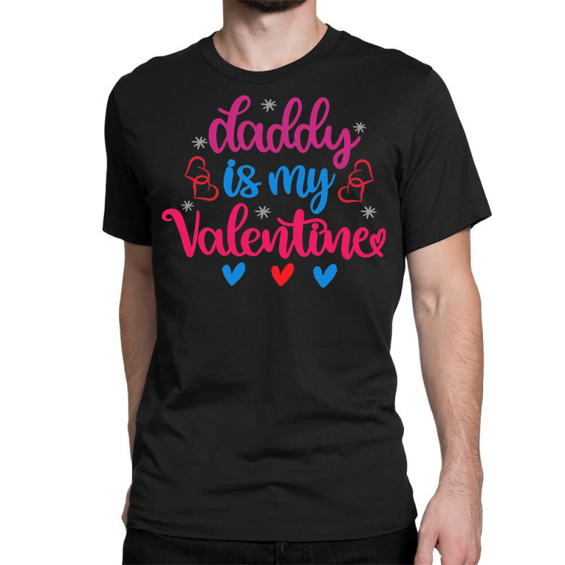 Daddy Is My Valentine T  Shirt Daddy Is My Valentine (1) T  Shirt Classic T-shirt | Artistshot