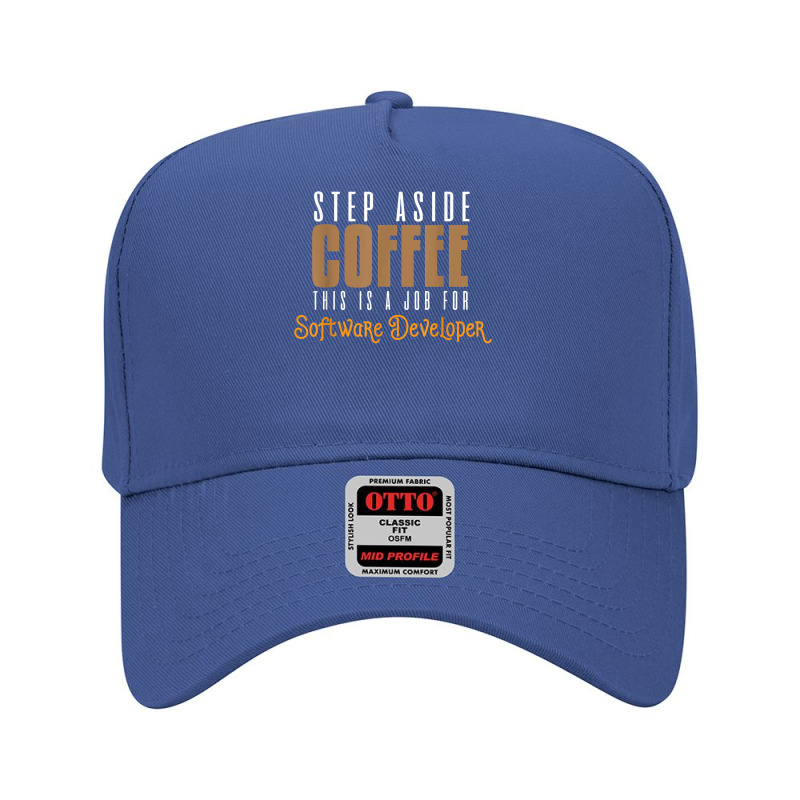 Step Aside Coffee. This Is A Job For Software Developer T Shirt Adjustable Baseball Cap by emly9i8u7y6y5t | Artistshot