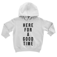 Here For A Good Time Toddler Hoodie | Artistshot