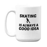 Skating Is Always A Good Idea 15 Oz Coffee Mug | Artistshot