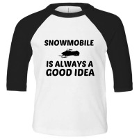 Snowmobile Is Always A Good Idea Toddler 3/4 Sleeve Tee | Artistshot