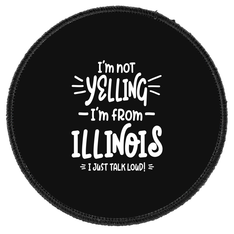 I'm Not Yelling! I'm From Illinois I Just Talk Loud! Round Patch | Artistshot