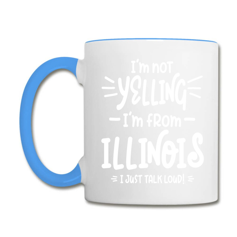 I'm Not Yelling! I'm From Illinois I Just Talk Loud! Coffee Mug | Artistshot