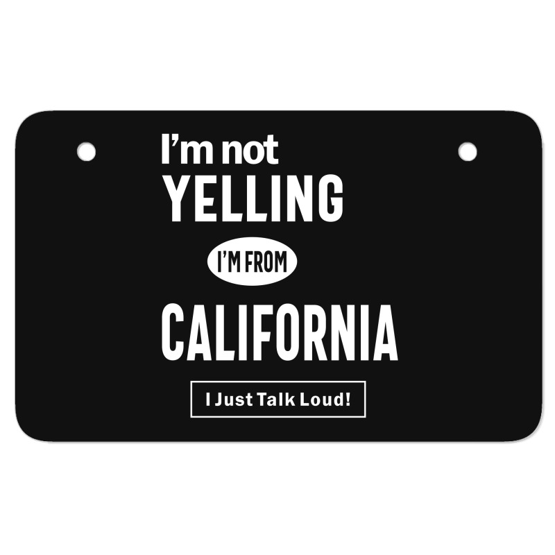 I'm Not Yelling! I'm From California I Just Talk Loud! Atv License Plate | Artistshot