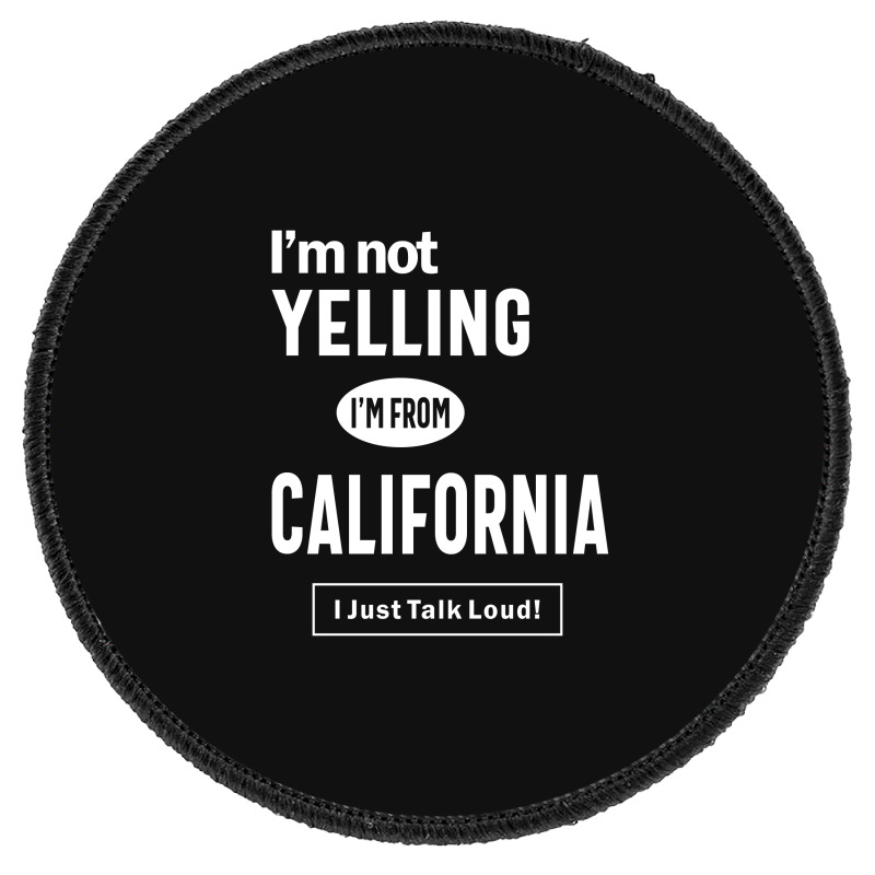 I'm Not Yelling! I'm From California I Just Talk Loud! Round Patch | Artistshot