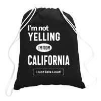 I'm Not Yelling! I'm From California I Just Talk Loud! Drawstring Bags | Artistshot