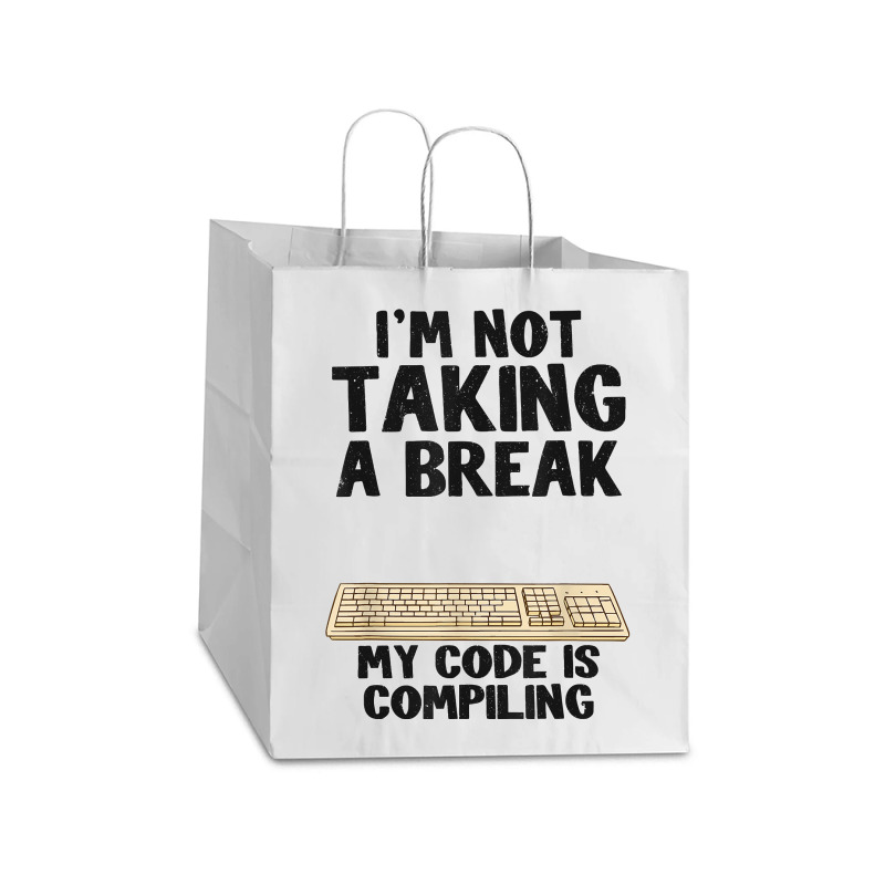 I'm Not Taking A Break My Code Is Compiling Coder Programmer Take Out Paper Bag - 14 X 10 X 15 1/2 | Artistshot