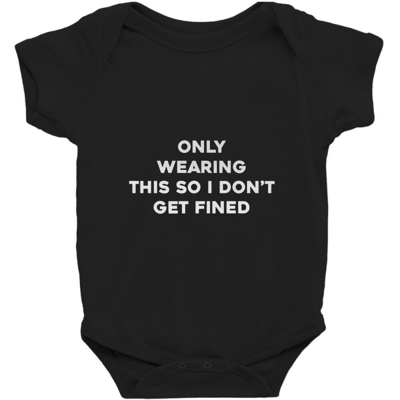 Only Wearing This So I Don't Get Fined Baby Bodysuit | Artistshot