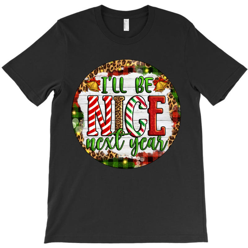 Christmas Ill Be Nice Next Year T-shirt | Artistshot