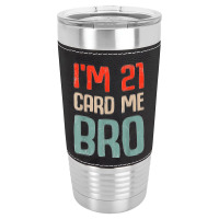 I'm 21 Card Me Bro Birthday Funny 21st Birthday 21 Years Old T Shirt Leatherette Tumbler | Artistshot