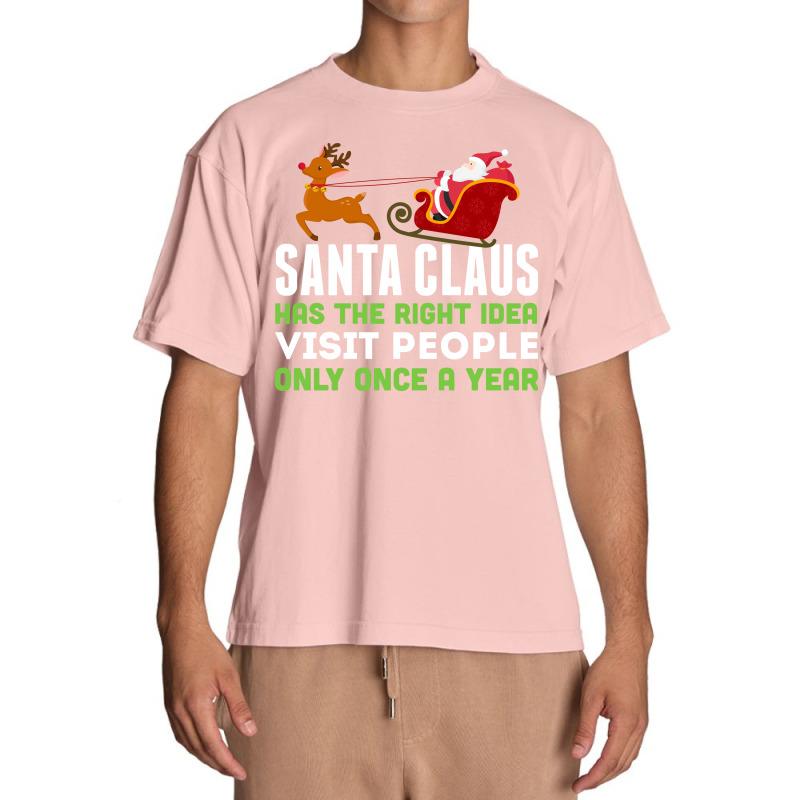 Santa Claus Has The Right Idea Visit People Only Once A Year T-shirt Urban Heavy T-shirt by trokeryth | Artistshot